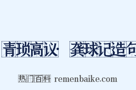 青琐高议·龚球记造句是什么意思的图片